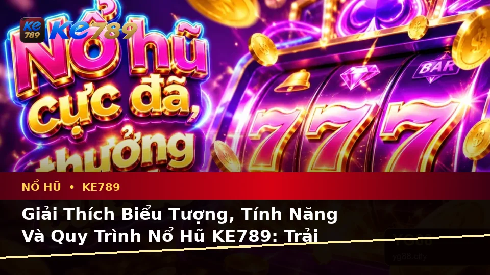 Giải Thích Biểu Tượng, Tính Năng Và Quy Trình Nổ Hũ KE789: Trải Nghiệm Slot Và Jackpot Toàn Diện Tại ke789pg.com