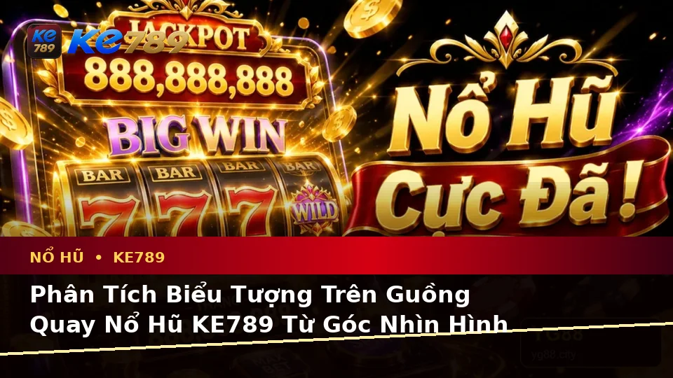 Giải Thích Biểu Tượng, Tính Năng Và Quy Trình Nổ Hũ KE789: Trải Nghiệm Slot Và Jackpot Toàn Diện Tại ke789pg.com