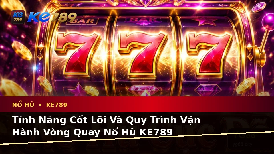 Giải Thích Biểu Tượng, Tính Năng Và Quy Trình Nổ Hũ KE789: Trải Nghiệm Slot Và Jackpot Toàn Diện Tại ke789pg.com