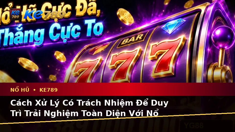 Nhận Diện Lỗi Phổ Biến Và Cách Xử Lý Có Trách Nhiệm Với Nổ Hũ KE789: Slot, Jackpot Và Vòng Quay Tại ke789pg.com