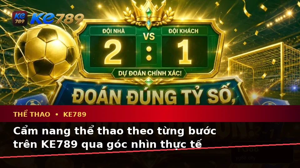 Cẩm nang thể thao theo từng bước trên KE789 qua góc nhìn thực tế