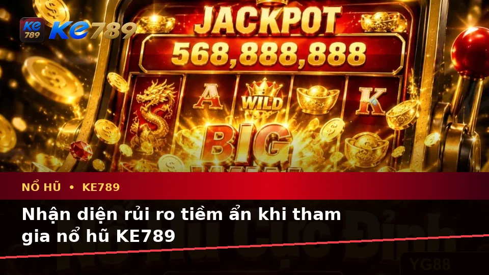 Phân Tích Dữ Kiện, Rủi Ro Và Giới Hạn Ngân Sách Khi Trải Nghiệm Nổ Hũ KE789: Slot, Jackpot Tại ke789pg.com