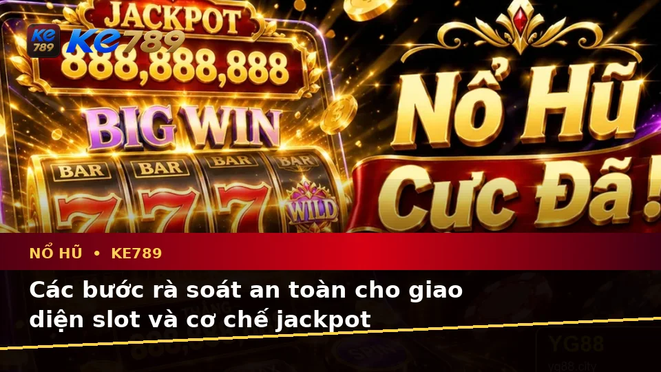 Danh Sách Kiểm Tra Bảo Mật Nổ Hũ KE789: Trải Nghiệm Toàn Diện Slot, Jackpot Và Vòng Quay Tại ke789pg.com