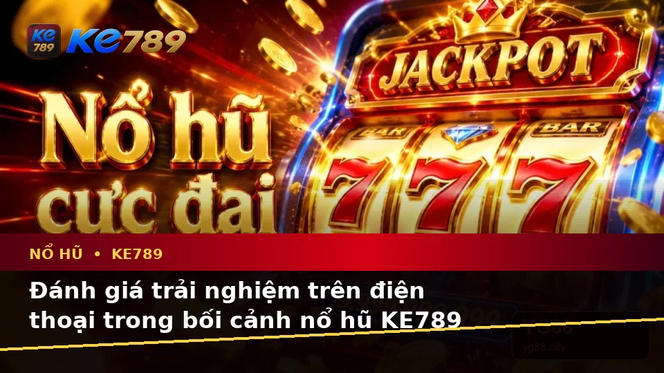 Đánh Giá Trải Nghiệm Nổ Hũ KE789 Trên Điện Thoại: Slot, Jackpot Và Vòng Quay Toàn Diện Tại ke789pg.com