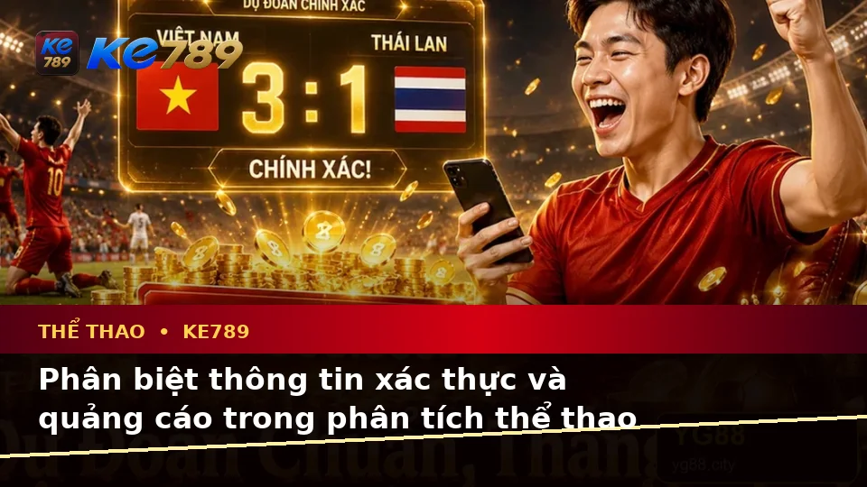 Phân Biệt Thông Tin Xác Thực, Quảng Cáo Và Kỳ Vọng Thực Tế Về Thể Thao KE789: Phân Tích Trận Đấu Cùng Trải Nghiệm Toàn Diện Tại ke789pg.com