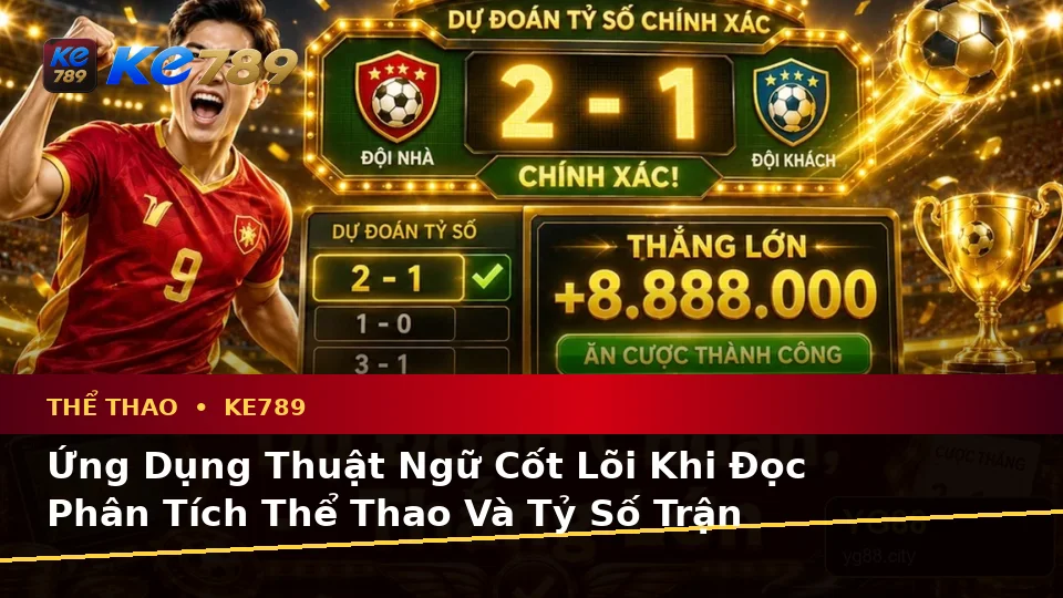 Giải Thích Khái Niệm Và Thuật Ngữ Cốt Lõi Của Thể Thao KE789: Phân Tích Trận Đấu Và Tỷ Số Tại ke789pg.com