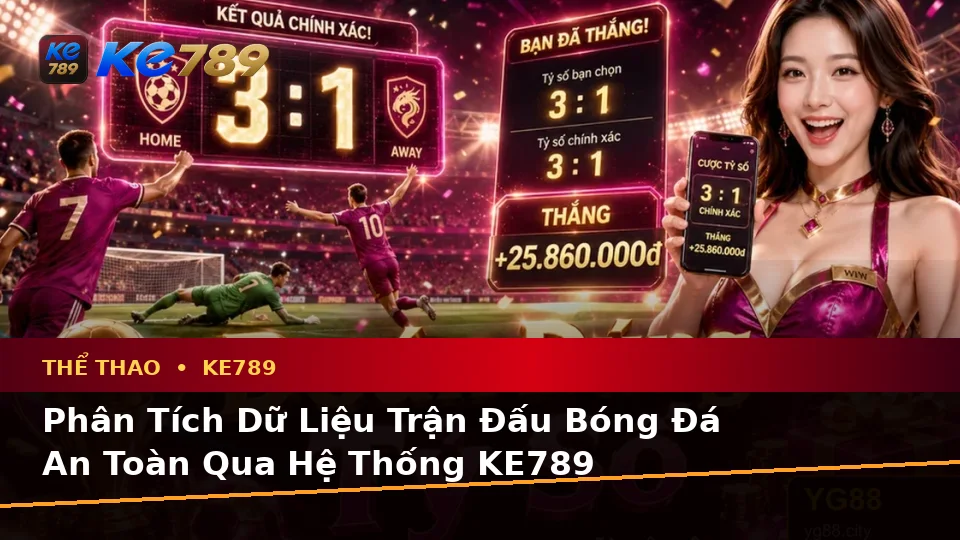 Xây Dựng Danh Sách Kiểm Tra Bảo Mật Trước Khi Sử Dụng Thể Thao KE789: Phân Tích Tỷ Số Trận Đấu Và Trải Nghiệm Toàn Diện Tại ke789pg.com