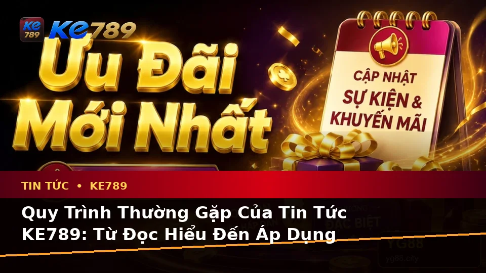 Giải Thích Biểu Tượng, Tính Năng Và Quy Trình Tin Tức KE789: Trải Nghiệm Toàn Diện Về Ưu Đãi Tại ke789pg.com