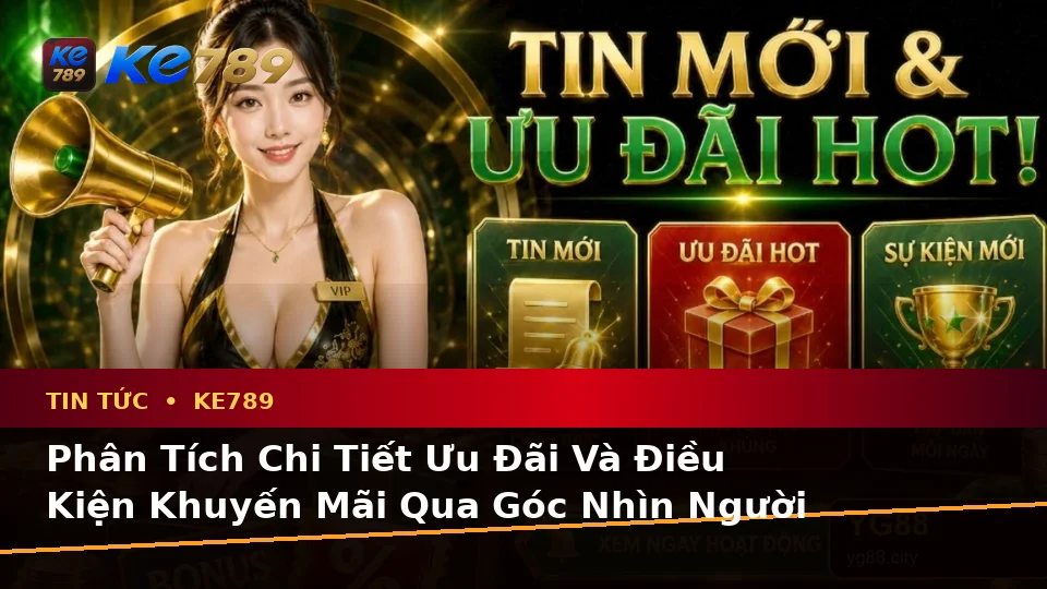 Tin Tức KE789 Tại ke789pg.com: Tổng Hợp Câu Hỏi Thực Tế Của Người Dùng Trưởng Thành Về Ưu Đãi, Điều Kiện Khuyến Mãi Và Trải Nghiệm Toàn Diện
