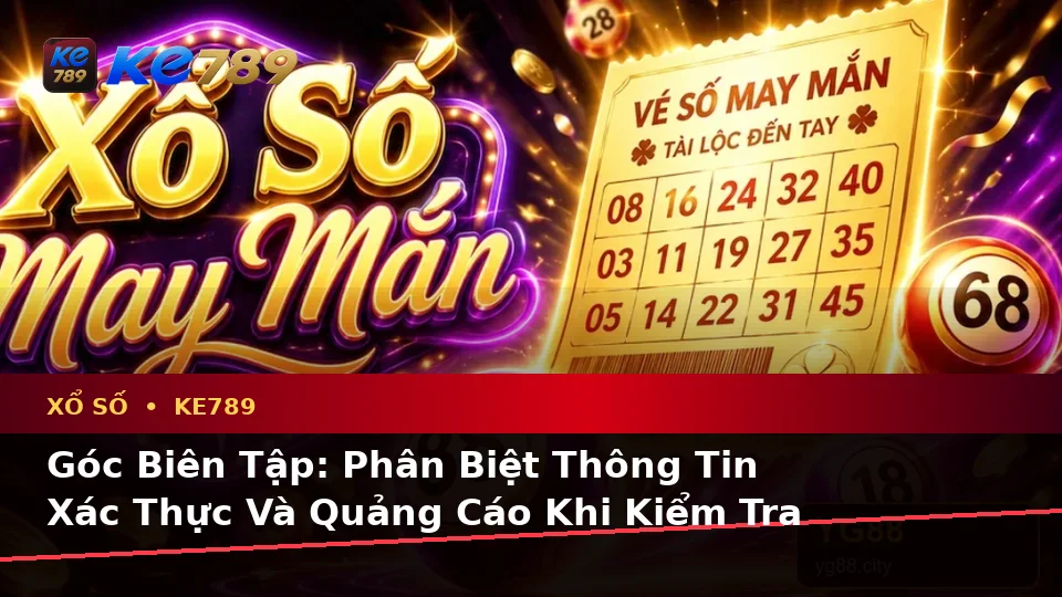 Xổ Số KE789 Tại ke789pg.com: Phân Biệt Thông Tin Xác Thực, Quảng Cáo Và Kỳ Vọng Thực Tế Khi Kiểm Tra Vé Số, Kết Quả Cùng Trải Nghiệm Toàn Diện