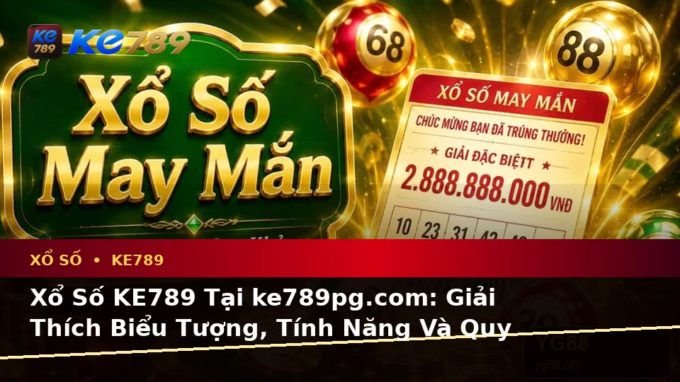 Xổ Số KE789 Tại ke789pg.com: Giải Thích Biểu Tượng, Tính Năng Và Quy Trình Thường Gặp Qua Hình Ảnh Vé Số, Kết Quả