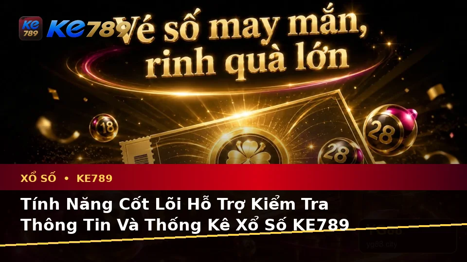 Xổ Số KE789 Tại ke789pg.com: Giải Thích Biểu Tượng, Tính Năng Và Quy Trình Thường Gặp Qua Hình Ảnh Vé Số, Kết Quả