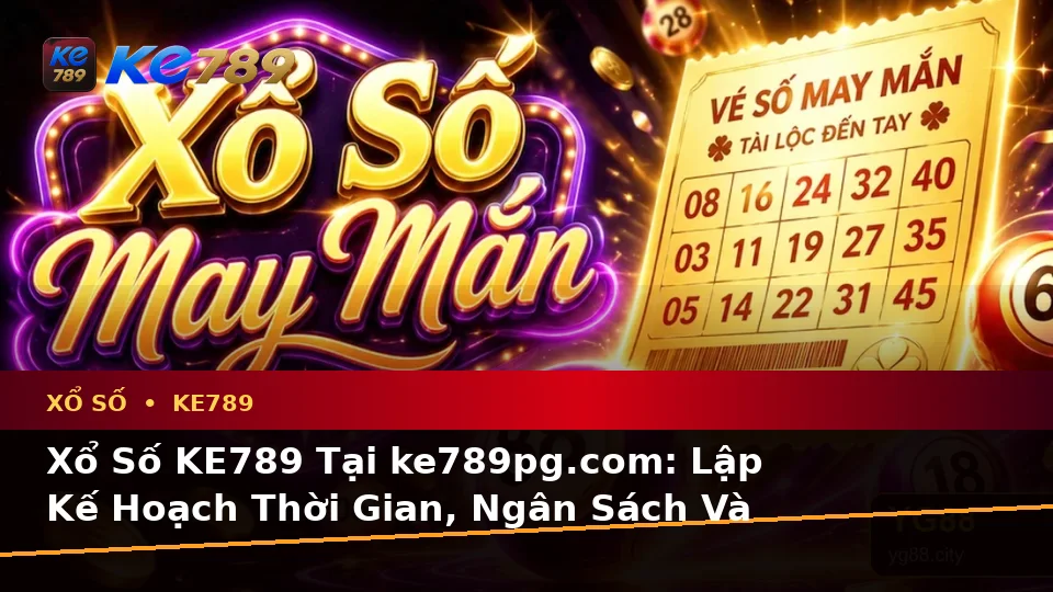 Xổ Số KE789 Tại ke789pg.com: Lập Kế Hoạch Thời Gian, Ngân Sách Và Lịch Sử Sử Dụng Khi Kiểm Tra Vé Số Cùng Kết Quả Để Có Trải Nghiệm Toàn Diện