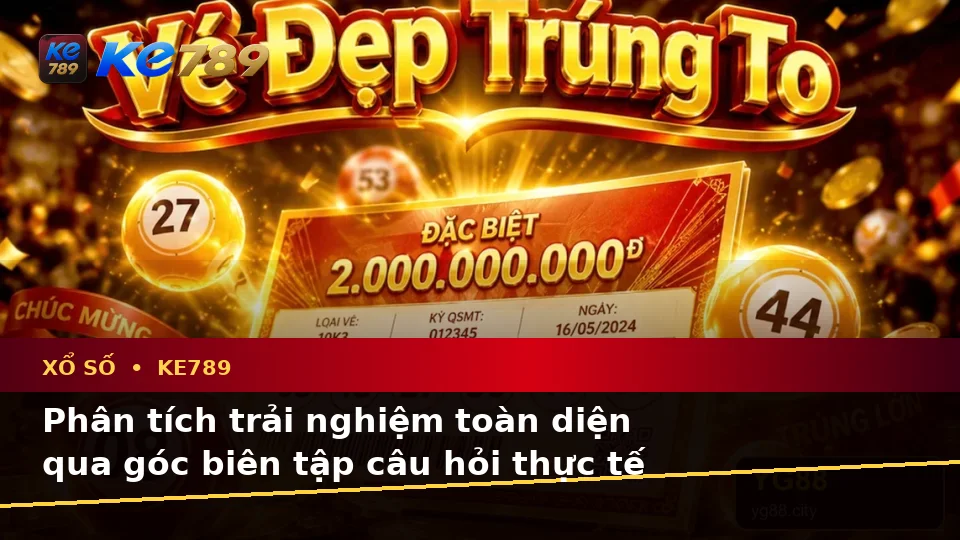 Tổng Hợp Câu Hỏi Thực Tế Của Người Dùng Trưởng Thành Về Vé Số, Kết Quả Và Trải Nghiệm Toàn Diện Xổ Số KE789 Tại ke789pg.com