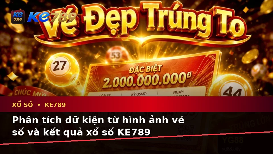 Xổ Số KE789 Tại ke789pg.com: Phân Tích Dữ Kiện, Rủi Ro Và Giới Hạn Ngân Sách Khi Kiểm Tra Vé Số, Kết Quả Toàn Diện