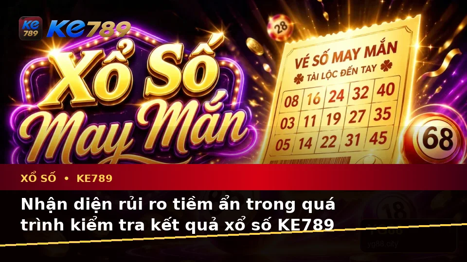 Xổ Số KE789 Tại ke789pg.com: Phân Tích Dữ Kiện, Rủi Ro Và Giới Hạn Ngân Sách Khi Kiểm Tra Vé Số, Kết Quả Toàn Diện