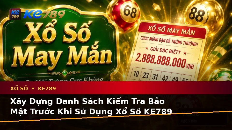 Xổ Số KE789 Tại ke789pg.com: Xây Dựng Danh Sách Kiểm Tra Bảo Mật Trước Khi Sử Dụng Xổ Số Với Trải Nghiệm Toàn Diện