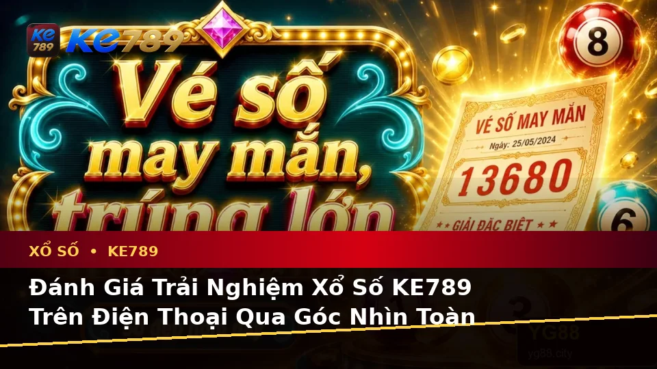 Đánh Giá Trải Nghiệm Xổ Số KE789 Trên Điện Thoại: Kiểm Tra Vé Số, Kết Quả Toàn Diện Tại ke789pg.com