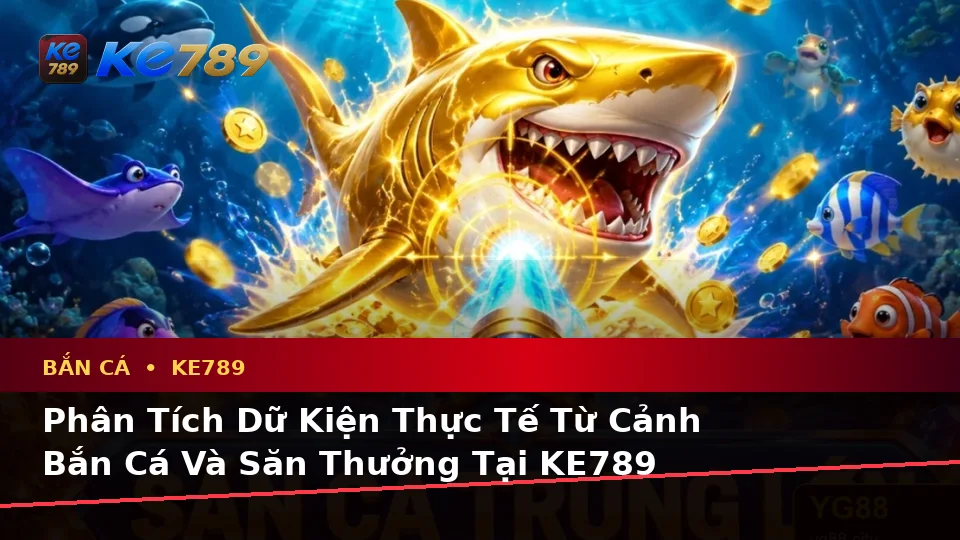 Bắn Cá KE789 Tại ke789pg.com: Phân Tích Dữ Kiện, Rủi Ro Và Giới Hạn Ngân Sách Khi Săn Thưởng
