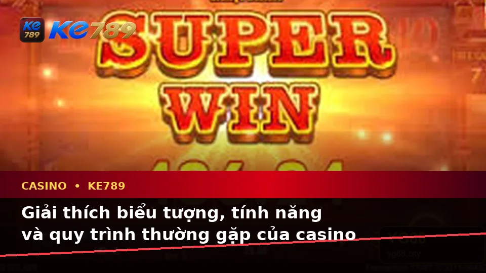Casino KE789 Tại ke789pg.com: Giải Thích Biểu Tượng, Tính Năng Và Quy Trình Thường Gặp Cho Trải Nghiệm Toàn Diện