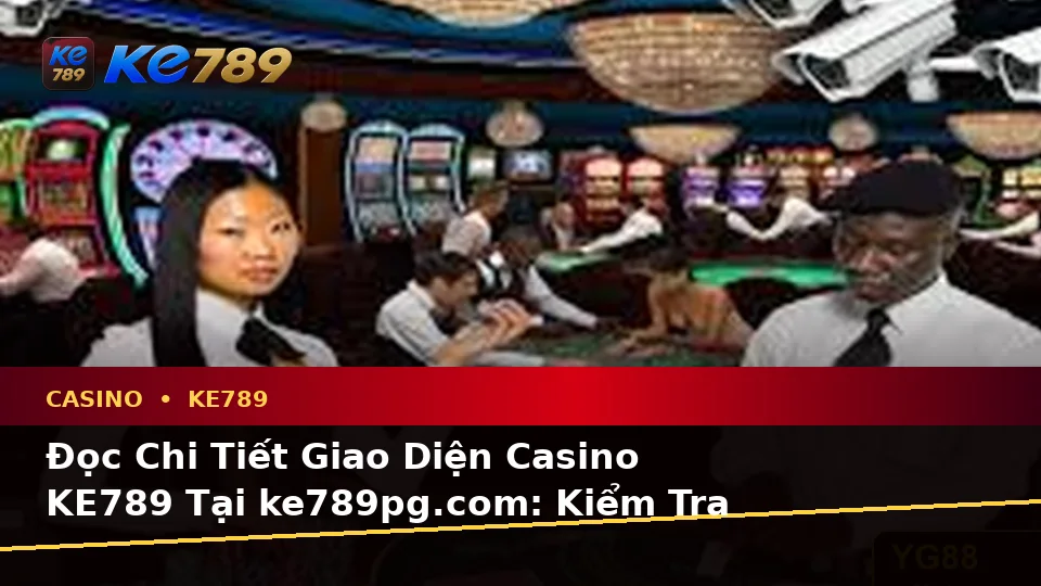 Đọc Chi Tiết Giao Diện Casino KE789 Tại ke789pg.com: Kiểm Tra Đường Dẫn, Tên Miền Và Kênh Hỗ Trợ Trước Khi Đăng Nhập Qua Góc Kiểm Chứng Theo Tên Miền