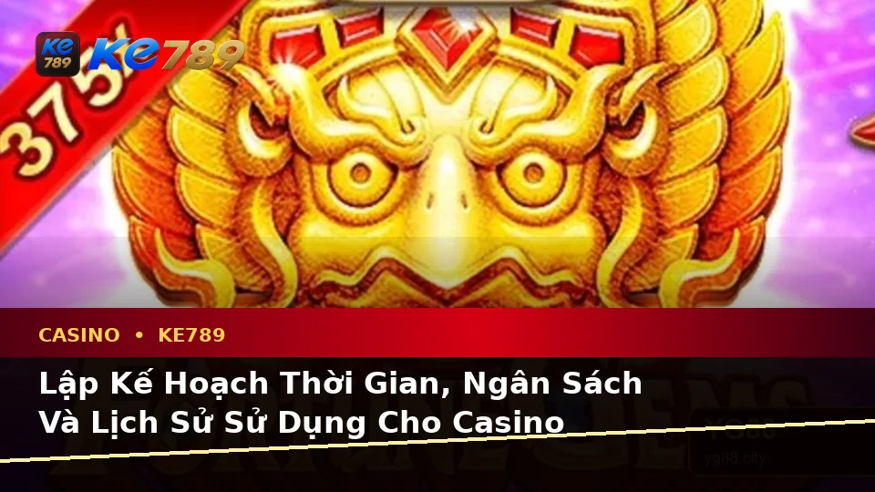 Lập Kế Hoạch Thời Gian, Ngân Sách Và Lịch Sử Sử Dụng Cho Casino KE789: Trải Nghiệm Toàn Diện Tại ke789pg.com