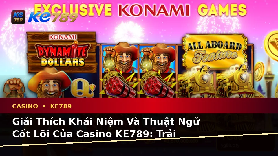 Giải Thích Khái Niệm Và Thuật Ngữ Cốt Lõi Của Casino KE789: Trải Nghiệm Toàn Diện Slot, Trò Chơi Bàn Và Quản Lý Ngân Sách Tại ke789pg.com