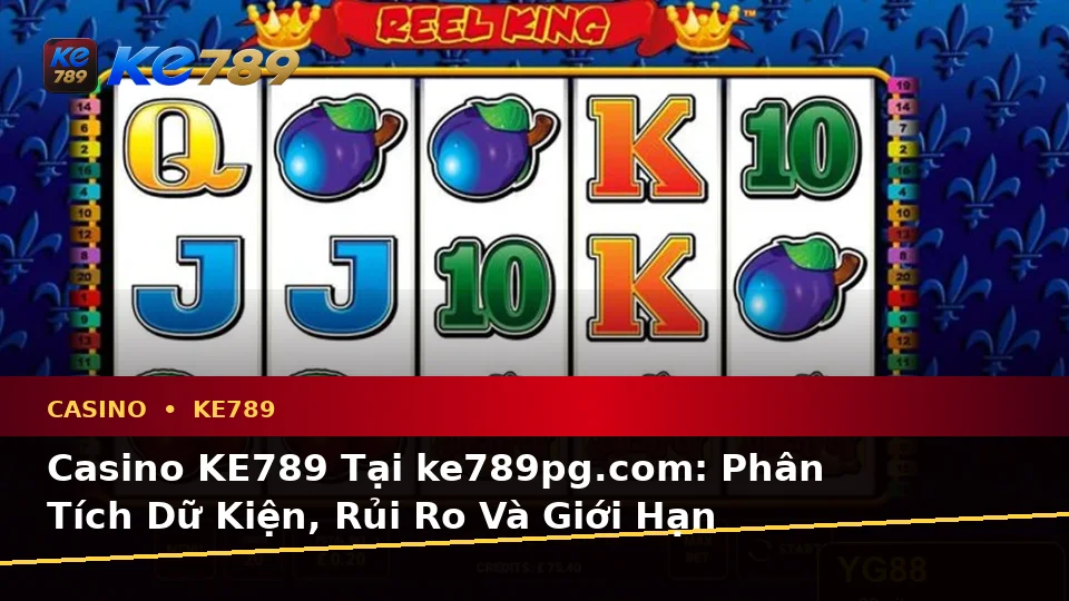 Casino KE789 Tại ke789pg.com: Phân Tích Dữ Kiện, Rủi Ro Và Giới Hạn Ngân Sách Khi Tìm Hiểu Trải Nghiệm Toàn Diện