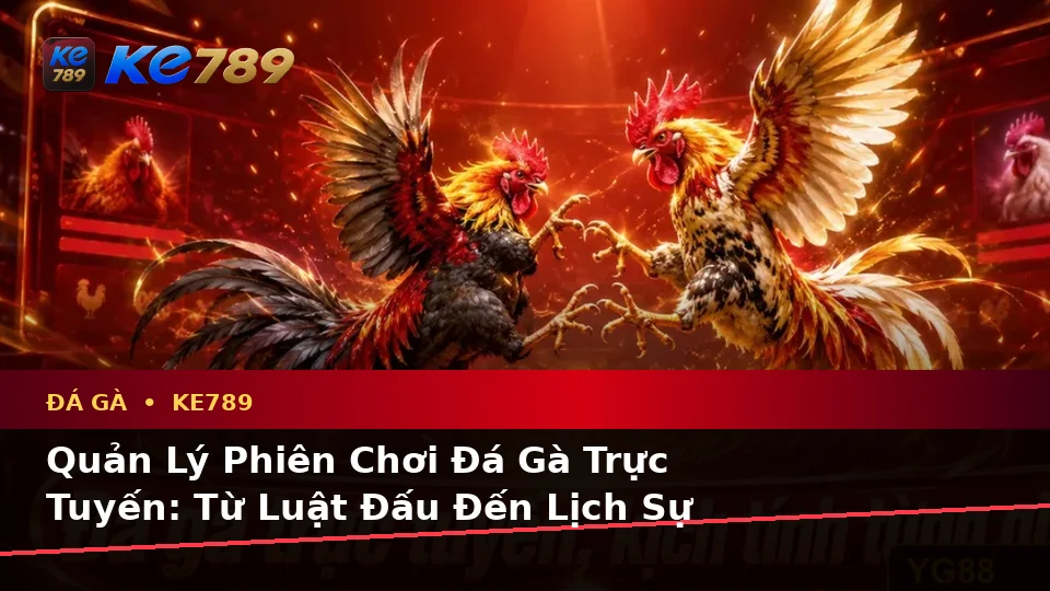 Xây Dựng Danh Sách Kiểm Tra Bảo Mật Trước Khi Sử Dụng Đá Gà KE789: Quản Lý Phiên Chơi Và Trải Nghiệm Toàn Diện Tại ke789pg.com