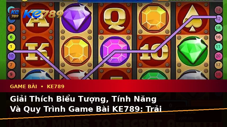 Giải Thích Biểu Tượng, Tính Năng Và Quy Trình Game Bài KE789: Trải Nghiệm Toàn Diện Casino, Slot, Trò Chơi Bàn Tại ke789pg.com