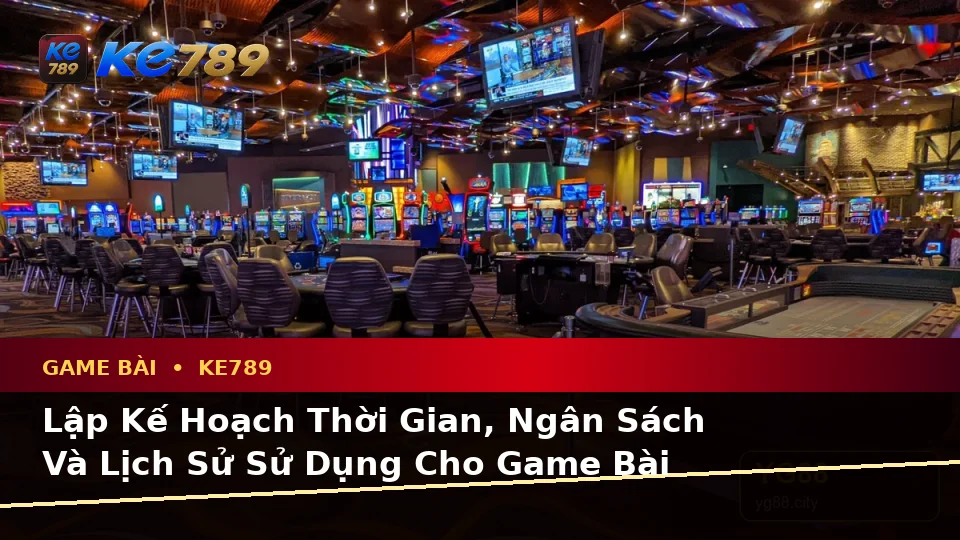 Lập Kế Hoạch Thời Gian, Ngân Sách Và Lịch Sử Sử Dụng Cho Game Bài KE789: Trải Nghiệm Toàn Diện Tại ke789pg.com