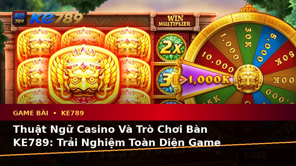 Thuật Ngữ Casino Và Trò Chơi Bàn KE789: Trải Nghiệm Toàn Diện Game Bài, Slot Cùng Quản Lý Ngân Sách Tại ke789pg.com