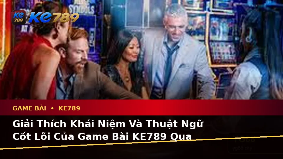 Thuật Ngữ Casino Và Trò Chơi Bàn KE789: Trải Nghiệm Toàn Diện Game Bài, Slot Cùng Quản Lý Ngân Sách Tại ke789pg.com