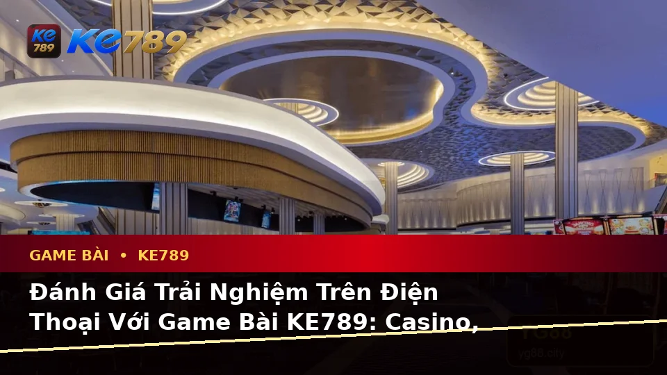 Đánh Giá Trải Nghiệm Trên Điện Thoại Với Game Bài KE789: Casino, Slot, Trò Chơi Bàn Và Quản Lý Ngân Sách Toàn Diện Tại ke789pg.com