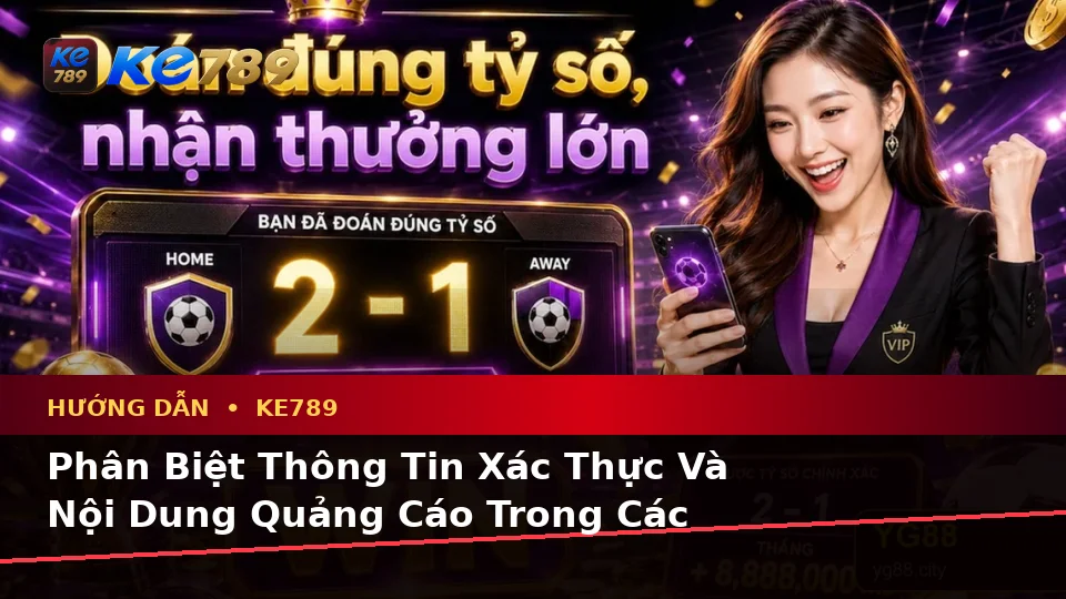 Phân Biệt Thông Tin Xác Thực, Quảng Cáo Và Kỳ Vọng Thực Tế Về Ưu Đãi KE789: Hướng Dẫn Toàn Diện Tại ke789pg.com
