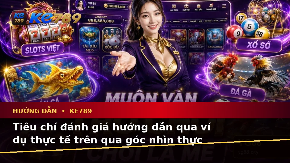 Tiêu chí đánh giá hướng dẫn qua ví dụ thực tế trên qua góc nhìn thực tế — KE789 — Góc nhìn thực hành dành cho người mới