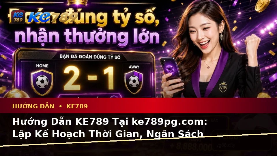 Hướng Dẫn KE789 Tại ke789pg.com: Lập Kế Hoạch Thời Gian, Ngân Sách Và Lịch Sử Sử Dụng Khi Theo Dõi Tin Mới Cùng Ưu Đãi