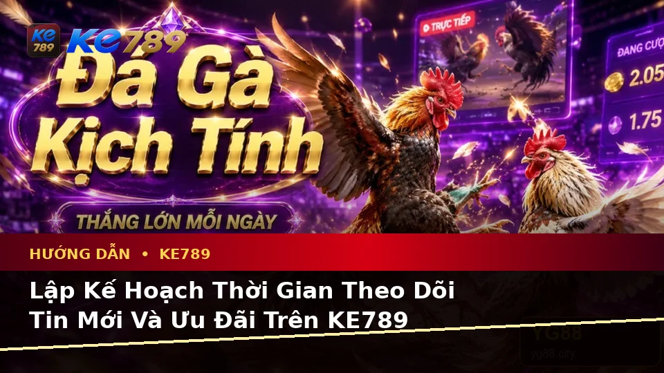 Hướng Dẫn KE789 Tại ke789pg.com: Lập Kế Hoạch Thời Gian, Ngân Sách Và Lịch Sử Sử Dụng Khi Theo Dõi Tin Mới Cùng Ưu Đãi