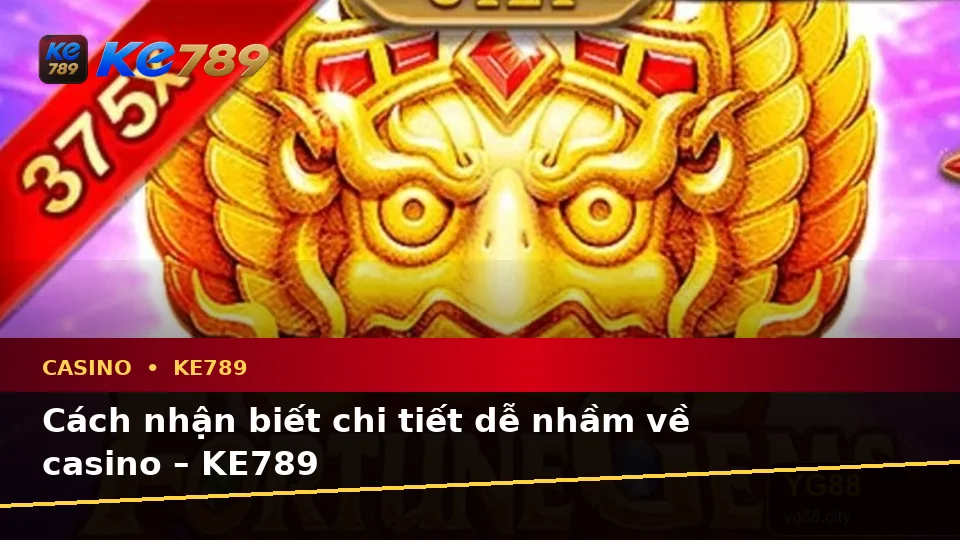 Cách nhận biết chi tiết dễ nhầm về casino – KE789