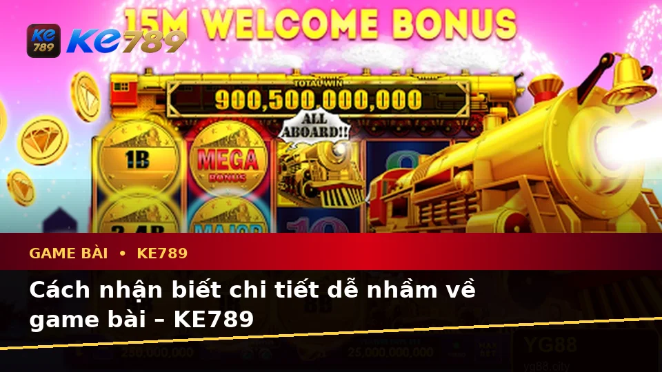 Cách nhận biết chi tiết dễ nhầm về game bài – KE789