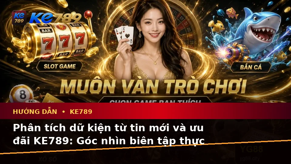 Hướng Dẫn KE789 Tại ke789pg.com: Phân Tích Dữ Kiện, Rủi Ro Và Giới Hạn Ngân Sách Khi Tìm Hiểu Tin Mới Cùng Ưu Đãi Khuyến Mãi